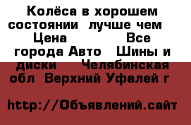 Колёса в хорошем состоянии, лучше чем! › Цена ­ 12 000 - Все города Авто » Шины и диски   . Челябинская обл.,Верхний Уфалей г.